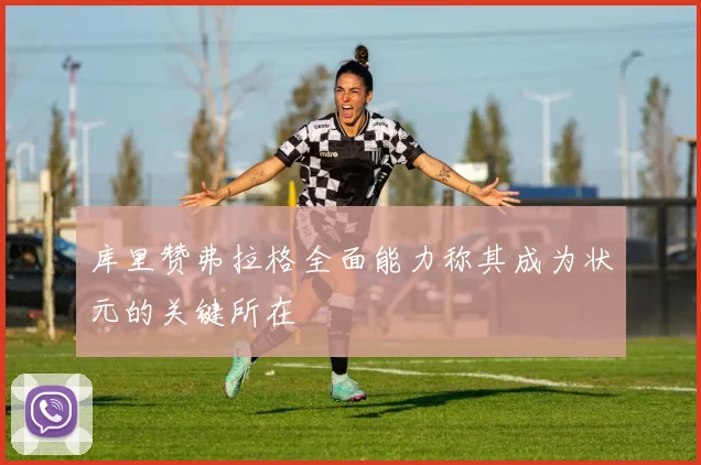 库里赞弗拉格全面能力称其成为状元的关键所在