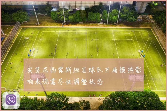 安芬尼西蒙斯坦言球队开局慢热影响表现需尽快调整状态